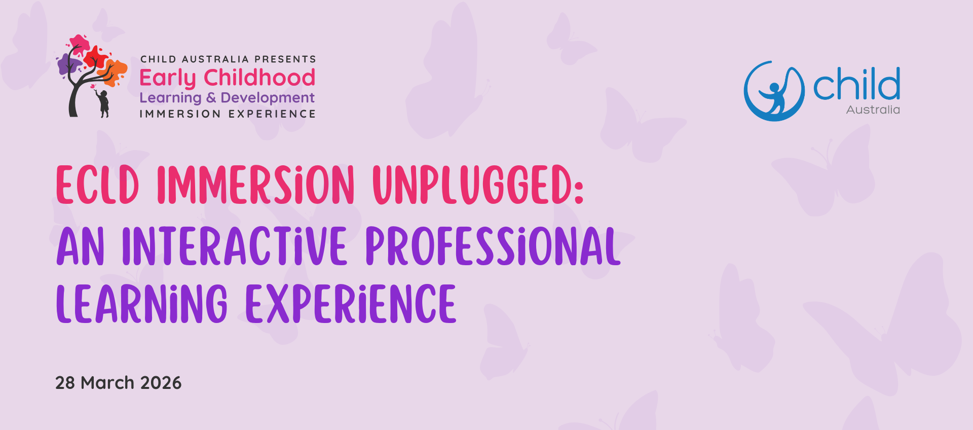 A pink background with the Child Australia Logo and the words ECLD Immersion Unplugged: An Interactive Professional Learning Experience plus the date of 28 March 2026